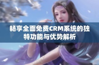 畅享全面免费CRM系统的独特功能与优势解析