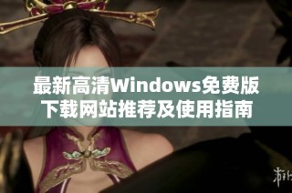 最新高清Windows免费版下载网站推荐及使用指南