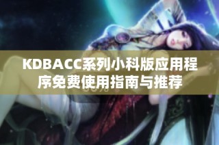 KDBACC系列小科版应用程序免费使用指南与推荐