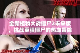 全新植物大战僵尸2未来版，挑战更强僵尸的热血冒险！