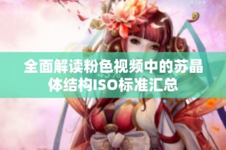 全面解读粉色视频中的苏晶体结构ISO标准汇总