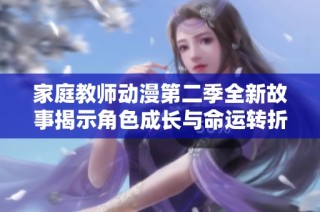 家庭教师动漫第二季全新故事揭示角色成长与命运转折