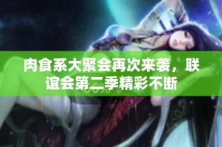 肉食系大聚会再次来袭，联谊会第二季精彩不断