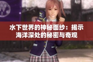 水下世界的神秘面纱：揭示海洋深处的秘密与奇观