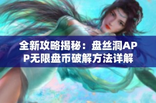 全新攻略揭秘：盘丝洞APP无限盘币破解方法详解