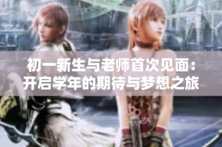 初一新生与老师首次见面：开启学年的期待与梦想之旅