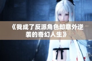 《我成了反派角色却意外逆袭的奇幻人生》