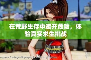 在荒野生存中避开危险，体验真实求生挑战