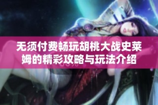 无须付费畅玩胡桃大战史莱姆的精彩攻略与玩法介绍