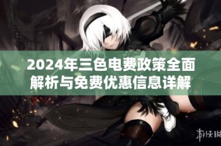2024年三色电费政策全面解析与免费优惠信息详解