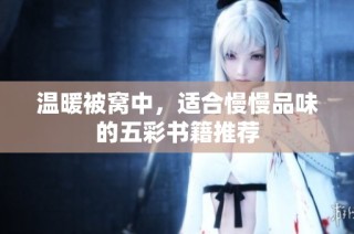 温暖被窝中，适合慢慢品味的五彩书籍推荐