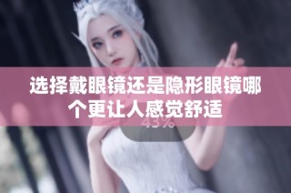 选择戴眼镜还是隐形眼镜哪个更让人感觉舒适