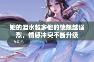 她的泪水越多他的愤怒越强烈，情感冲突不断升级