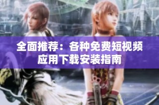 全面推荐：各种免费短视频应用下载安装指南