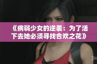《病弱少女的逆袭：为了活下去她必须寻找合欢之花》