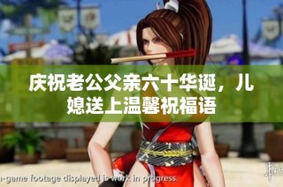 庆祝老公父亲六十华诞，儿媳送上温馨祝福语
