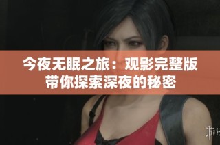 今夜无眠之旅：观影完整版带你探索深夜的秘密
