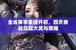 全省赛事重磅开启，四天奋战赢取大奖与荣耀