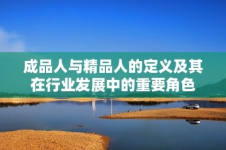 成品人与精品人的定义及其在行业发展中的重要角色