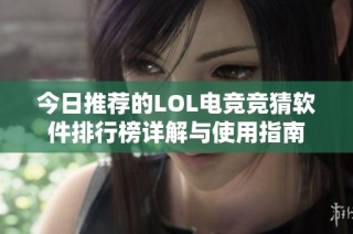 今日推荐的LOL电竞竞猜软件排行榜详解与使用指南