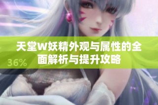 天堂W妖精外观与属性的全面解析与提升攻略