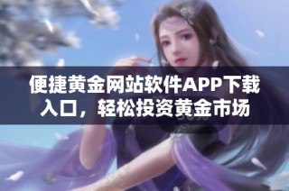 便捷黄金网站软件APP下载入口，轻松投资黄金市场