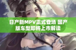 日产新MPV正式登场 国产版车型即将上市解读