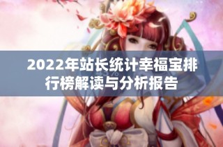 2022年站长统计幸福宝排行榜解读与分析报告