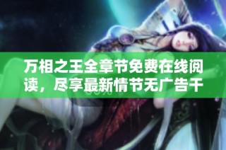 万相之王全章节免费在线阅读，尽享最新情节无广告干扰