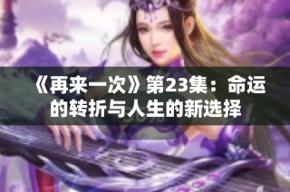 《再来一次》第23集：命运的转折与人生的新选择