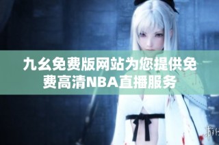 九幺免费版网站为您提供免费高清NBA直播服务