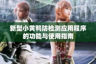 新型小黄鸭防检测应用程序的功能与使用指南