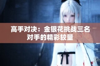 高手对决：金银花挑战三名对手的精彩较量