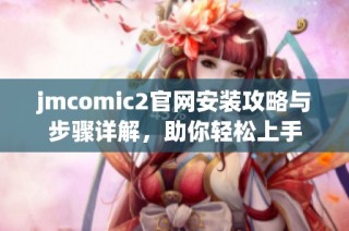 jmcomic2官网安装攻略与步骤详解，助你轻松上手
