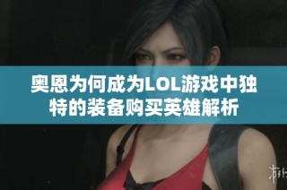 奥恩为何成为LOL游戏中独特的装备购买英雄解析