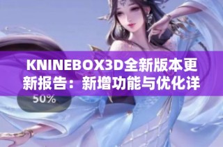 KNINEBOX3D全新版本更新报告：新增功能与优化详解