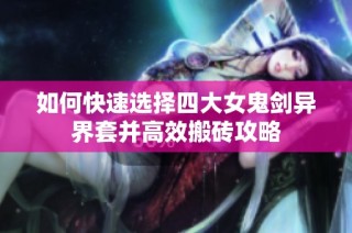 如何快速选择四大女鬼剑异界套并高效搬砖攻略