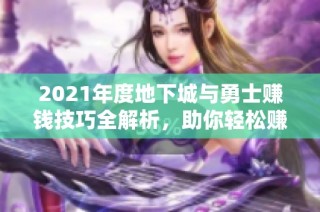 2021年度地下城与勇士赚钱技巧全解析，助你轻松赚取游戏金币