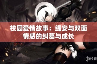 校园爱情故事：缇安与双面情感的纠葛与成长