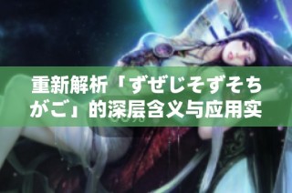 重新解析「ずぜじそずそちがご」的深层含义与应用实例