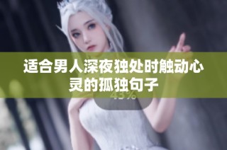 适合男人深夜独处时触动心灵的孤独句子