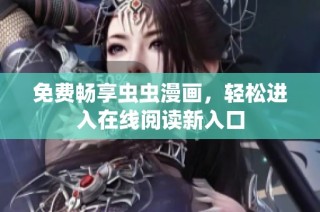 免费畅享虫虫漫画，轻松进入在线阅读新入口
