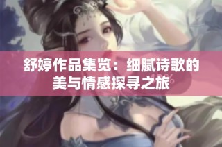 舒婷作品集览：细腻诗歌的美与情感探寻之旅