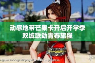 动感地带芒果卡开启开学季双城联动青春旅程