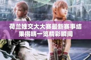 荷兰姓交大大赛最新赛事结果揭晓一览精彩瞬间