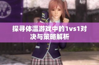 探寻体温游戏中的1vs1对决与策略解析