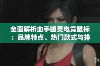 全面解析血手幽灵电竞鼠标：品牌特点、热门款式与排行榜介绍