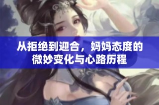 从拒绝到迎合，妈妈态度的微妙变化与心路历程