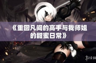《重回凡间的高手与我师姐的甜蜜日常》