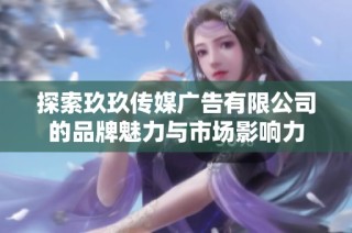 探索玖玖传媒广告有限公司的品牌魅力与市场影响力